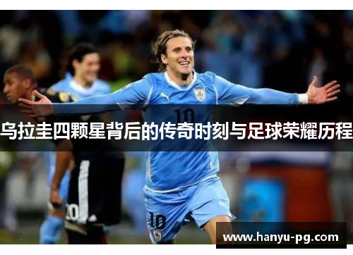 乌拉圭四颗星背后的传奇时刻与足球荣耀历程