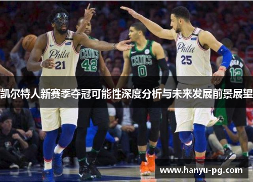 凯尔特人新赛季夺冠可能性深度分析与未来发展前景展望
