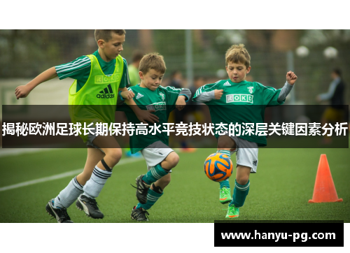 揭秘欧洲足球长期保持高水平竞技状态的深层关键因素分析 揭秘欧洲足球长期保持高水平竞技状态的深层关键因素分析
