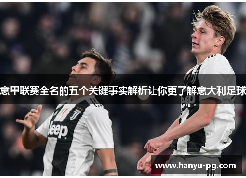 意甲联赛全名的五个关键事实解析让你更了解意大利足球