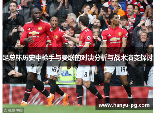 足总杯历史中枪手与曼联的对决分析与战术演变探讨