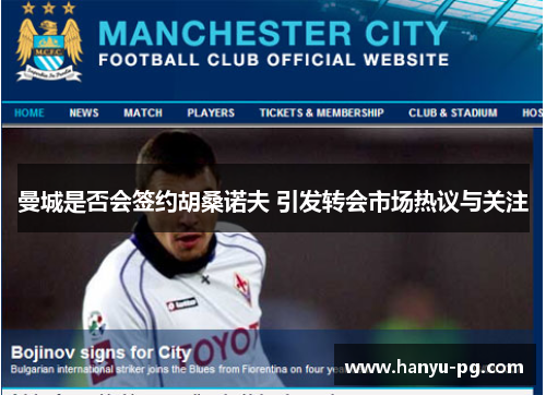 曼城是否会签约胡桑诺夫 引发转会市场热议与关注