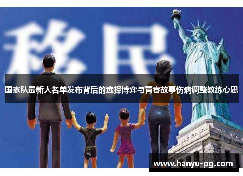 国家队最新大名单发布背后的选择博弈与青春故事伤病调整教练心思 国家队最新大名单发布背后的选择博弈与青春故事伤病调整教练心思