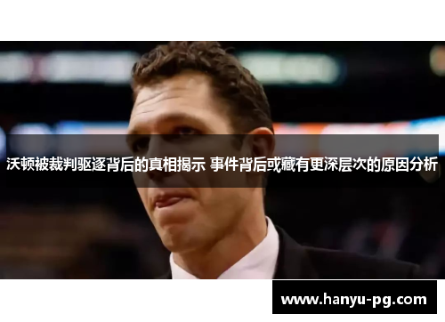 沃顿被裁判驱逐背后的真相揭示 事件背后或藏有更深层次的原因分析