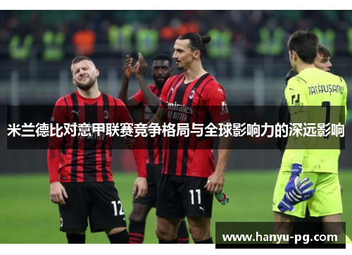 米兰德比对意甲联赛竞争格局与全球影响力的深远影响