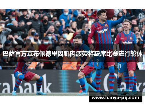 巴萨官方宣布佩德里因肌肉疲劳将缺席比赛进行轮休