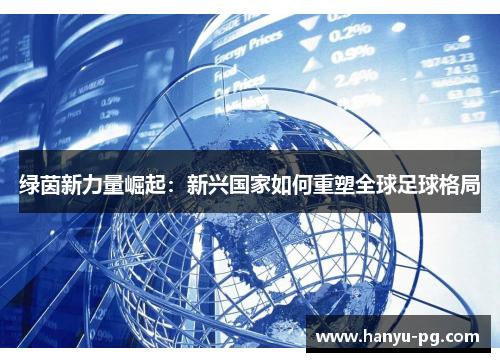 绿茵新力量崛起：新兴国家如何重塑全球足球格局