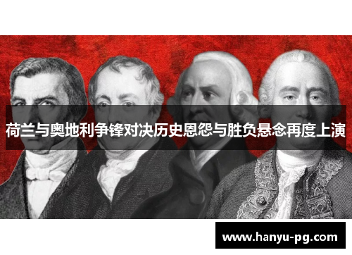 荷兰与奥地利争锋对决历史恩怨与胜负悬念再度上演