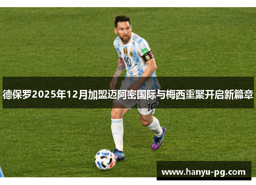 德保罗2025年12月加盟迈阿密国际与梅西重聚开启新篇章 德保罗2025年12月加盟迈阿密国际与梅西重聚开启新篇章